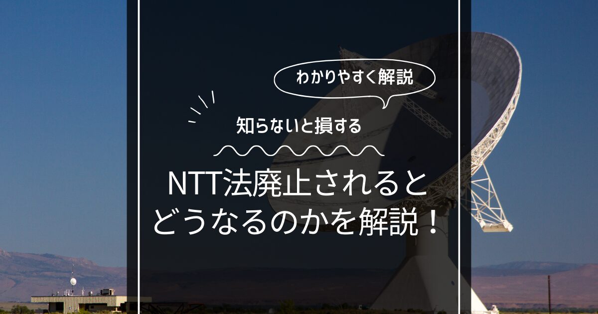 NTT法が廃止されたらどうなるのかわかりやすく解説！知らないと損するデメリット！