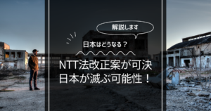 NTT法可決、絶対知っておくべき現実！改正により日本は滅ぶ道を歩き出す
