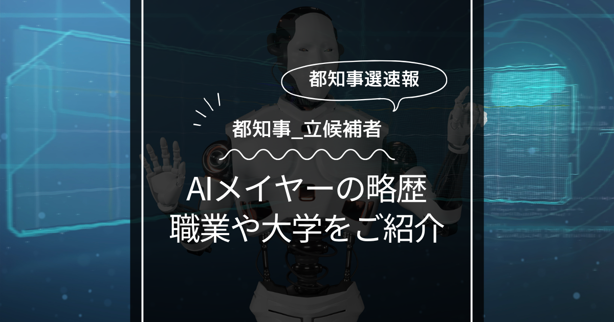 【都知事立候補】AIメイヤーの職業と経歴！高校や大学はどこ？