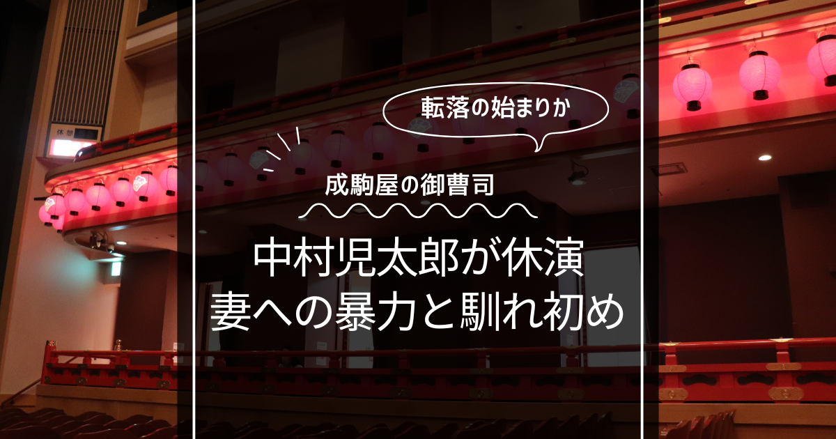 中村児太郎が妻への暴力で休演！成駒屋の御曹司が転落か？